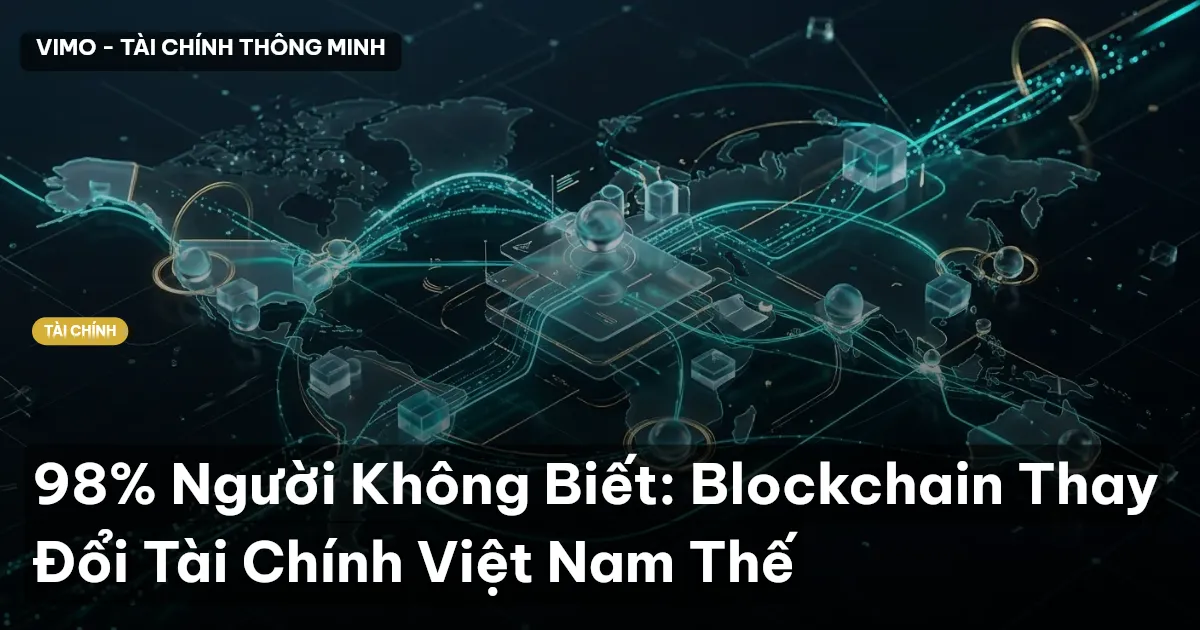 98% Người Không Biết: Blockchain Thay Đổi Tài Chính Việt Nam Thế