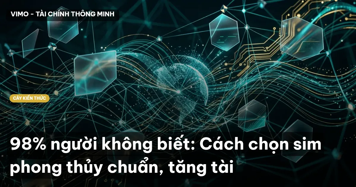 98% người không biết: Cách chọn sim phong thủy chuẩn, tăng tài