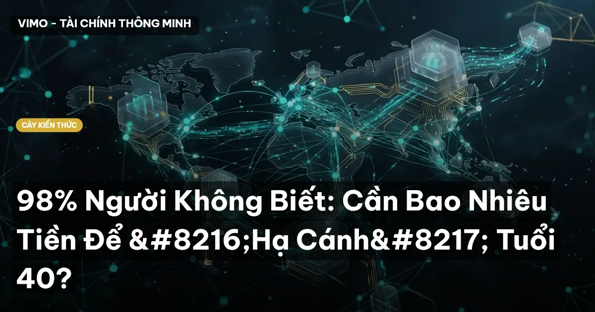 98% Người Không Biết: Cần Bao Nhiêu Tiền Để ‘Hạ Cánh’ Tuổi 40?