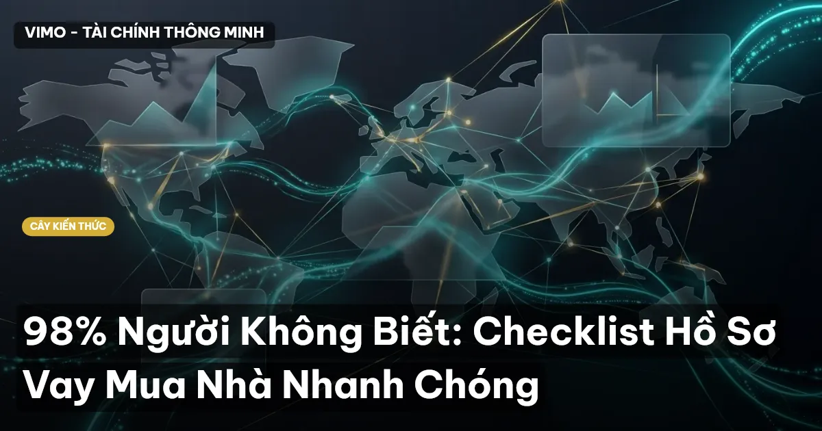 98% Người Không Biết: Checklist Hồ Sơ Vay Mua Nhà Nhanh Chóng