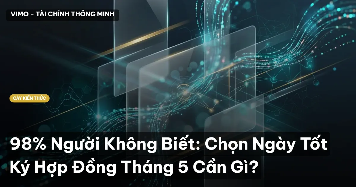 98% Người Không Biết: Chọn Ngày Tốt Ký Hợp Đồng Tháng 5 Cần Gì?