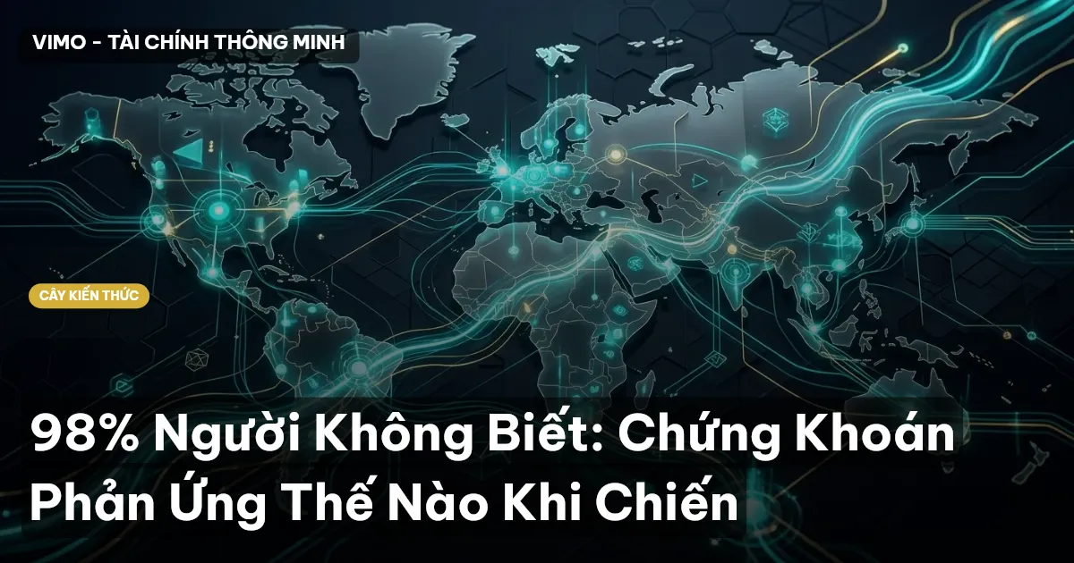 98% Người Không Biết: Chứng Khoán Phản Ứng Thế Nào Khi Chiến