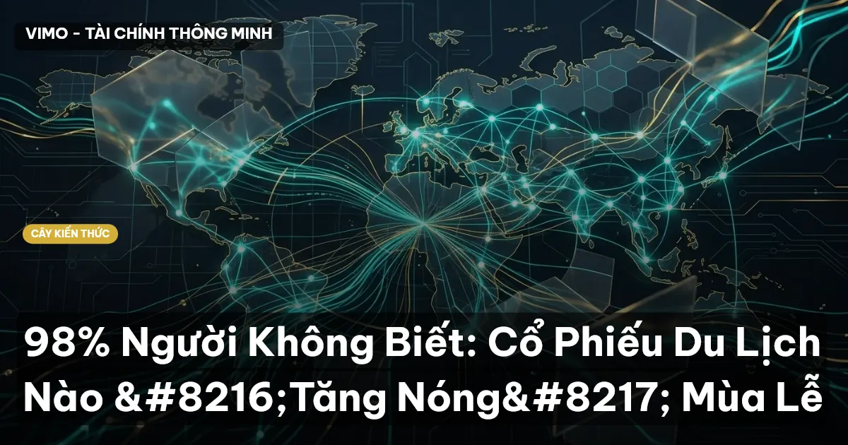 98% Người Không Biết: Cổ Phiếu Du Lịch Nào ‘Tăng Nóng’ Mùa Lễ