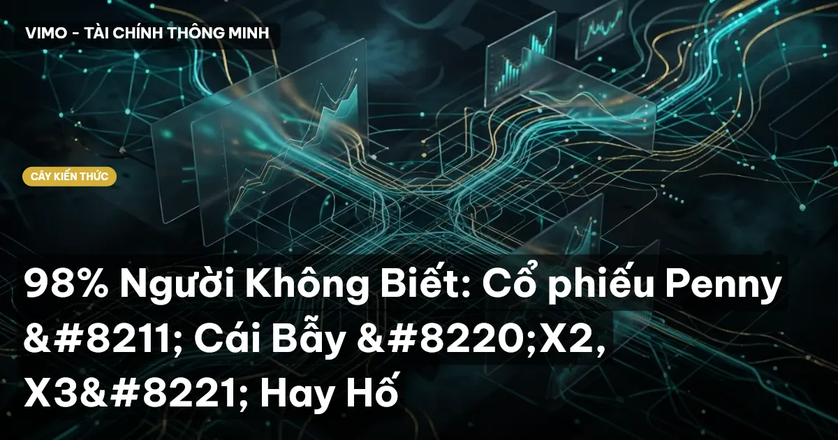 98% Người Không Biết: Cổ phiếu Penny – Cái Bẫy “X2, X3” Hay Hố