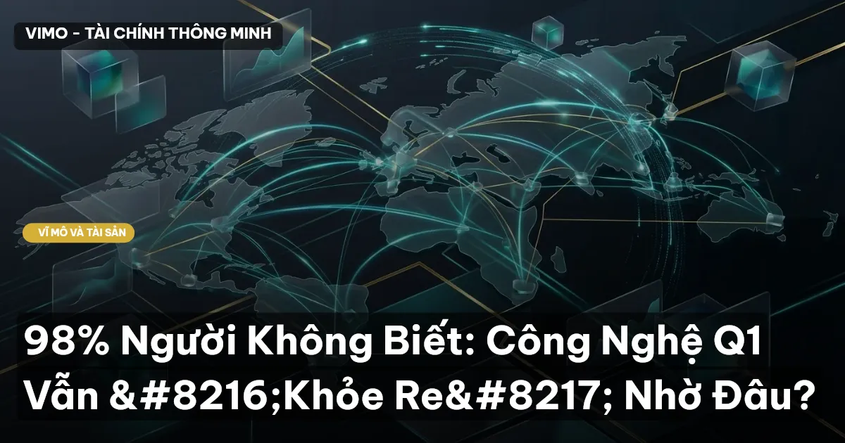 98% Người Không Biết: Công Nghệ Q1 Vẫn ‘Khỏe Re’ Nhờ Đâu?
