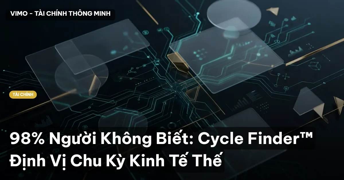 98% Người Không Biết: Cycle Finder™ Định Vị Chu Kỳ Kinh Tế Thế