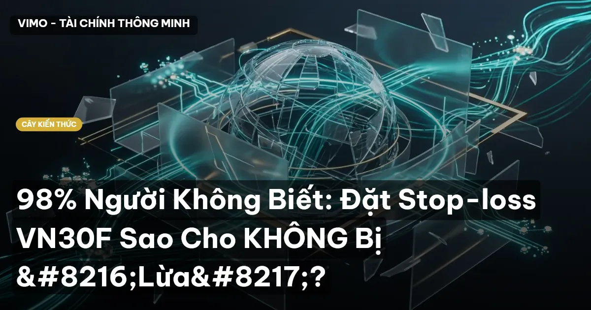 98% Người Không Biết: Đặt Stop-loss VN30F Sao Cho KHÔNG Bị ‘Lừa’?