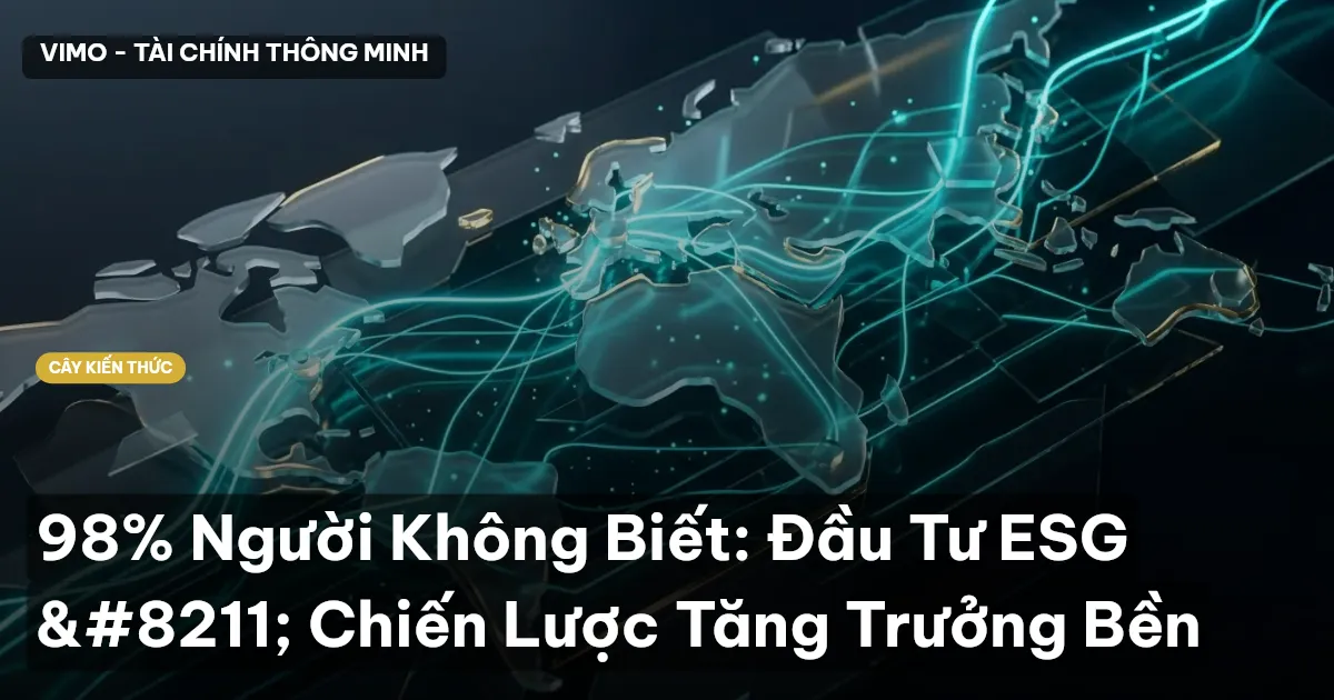 98% Người Không Biết: Đầu Tư ESG – Chiến Lược Tăng Trưởng Bền
