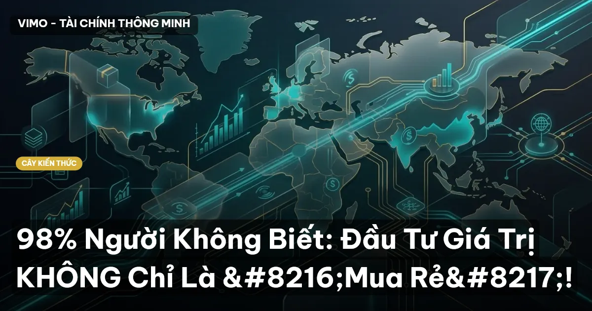 98% Người Không Biết: Đầu Tư Giá Trị KHÔNG Chỉ Là ‘Mua Rẻ’!