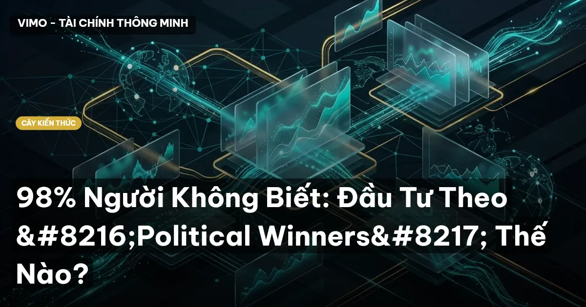 98% Người Không Biết: Đầu Tư Theo ‘Political Winners’ Thế Nào?