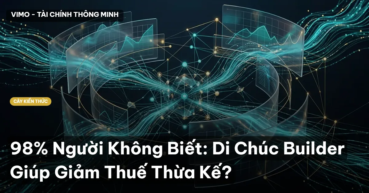 98% Người Không Biết: Di Chúc Builder Giúp Giảm Thuế Thừa Kế?