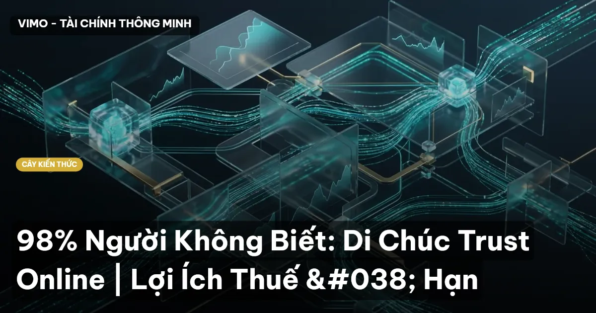 98% Người Không Biết: Di Chúc Trust Online | Lợi Ích Thuế & Hạn
