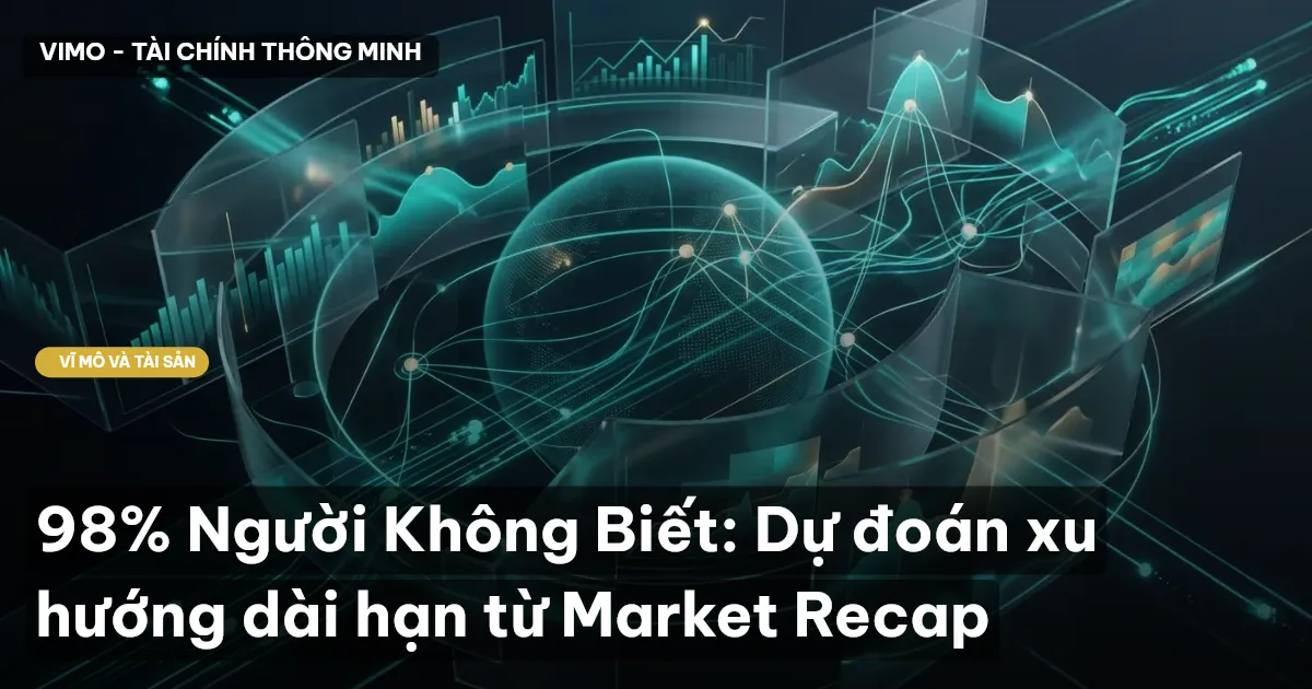 98% Người Không Biết: Dự đoán xu hướng dài hạn từ Market Recap