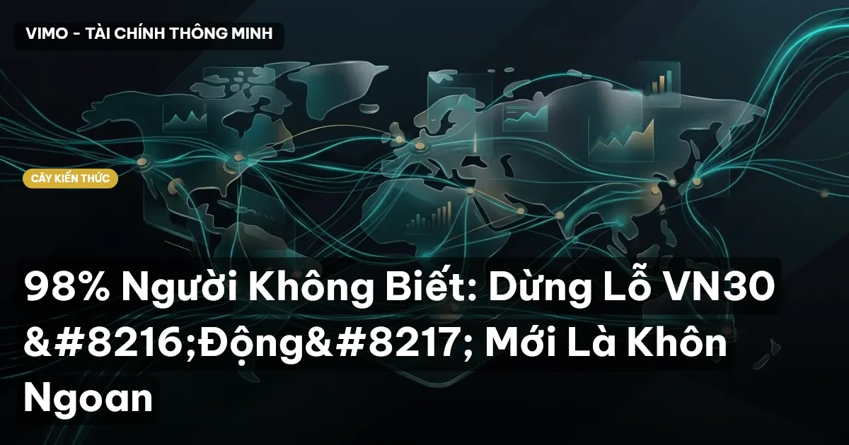 98% Người Không Biết: Dừng Lỗ VN30 ‘Động’ Mới Là Khôn Ngoan