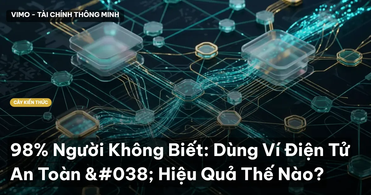 98% Người Không Biết: Dùng Ví Điện Tử An Toàn & Hiệu Quả Thế Nào?