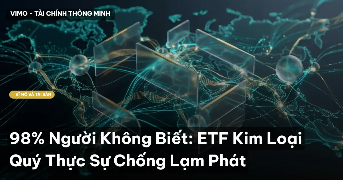 98% Người Không Biết: ETF Kim Loại Quý Thực Sự Chống Lạm Phát