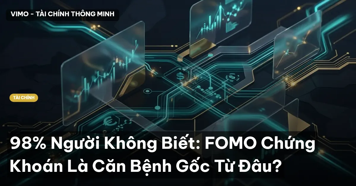 98% Người Không Biết: FOMO Chứng Khoán Là Căn Bệnh Gốc Từ Đâu?