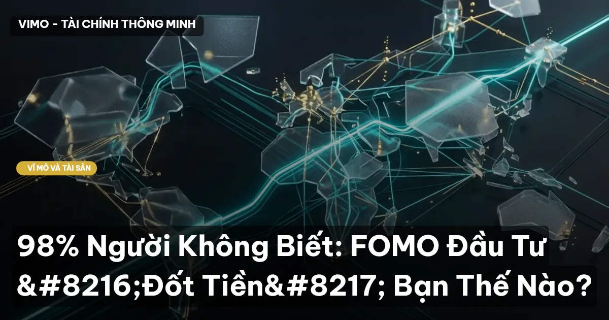 98% Người Không Biết: FOMO Đầu Tư ‘Đốt Tiền’ Bạn Thế Nào?