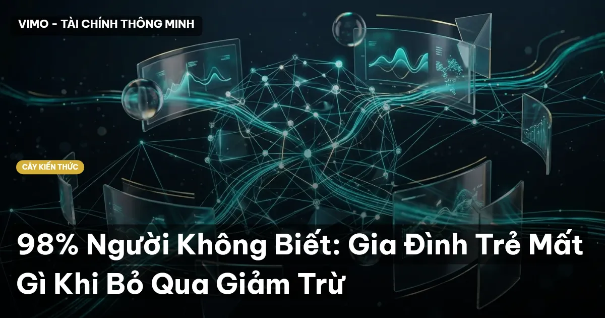 98% Người Không Biết: Gia Đình Trẻ Mất Gì Khi Bỏ Qua Giảm Trừ