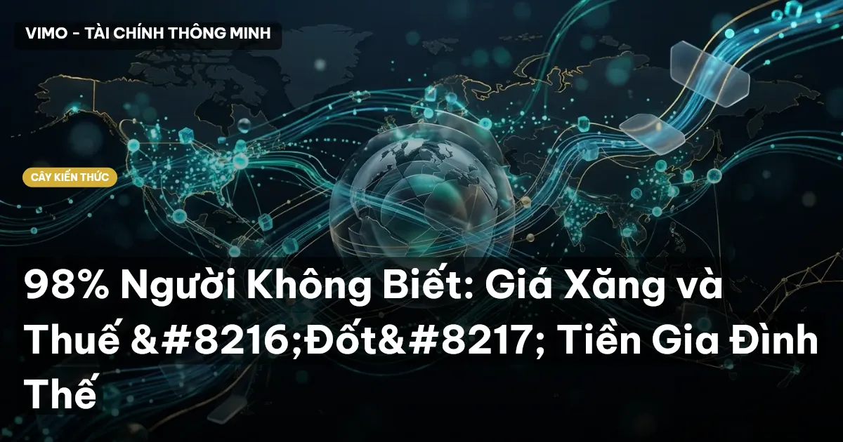 98% Người Không Biết: Giá Xăng và Thuế ‘Đốt’ Tiền Gia Đình Thế