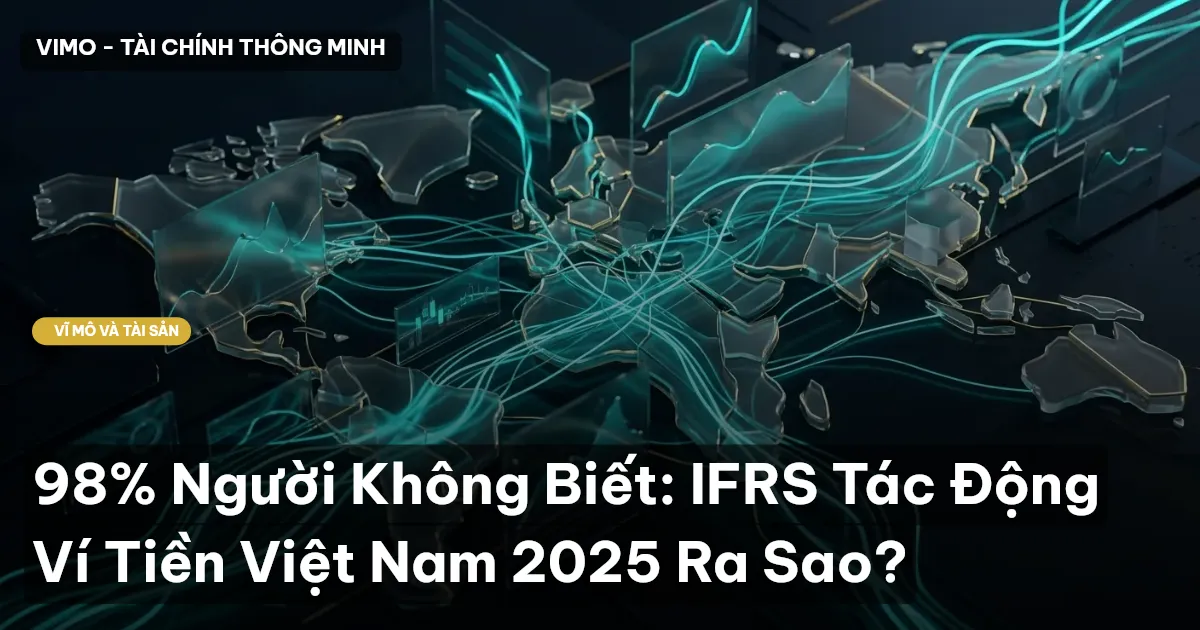 98% Người Không Biết: IFRS Tác Động Ví Tiền Việt Nam 2025 Ra Sao?