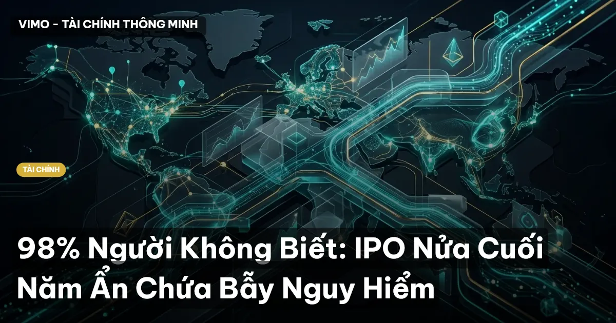 98% Người Không Biết: IPO Nửa Cuối Năm Ẩn Chứa Bẫy Nguy Hiểm