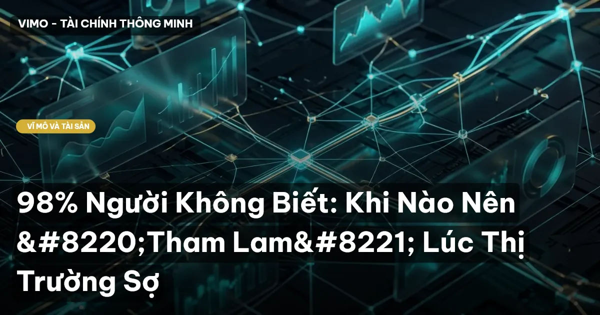 98% Người Không Biết: Khi Nào Nên “Tham Lam” Lúc Thị Trường Sợ