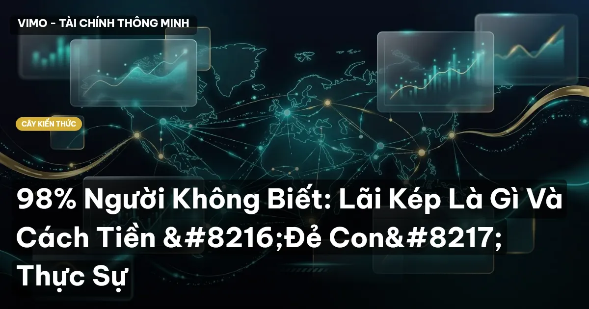 98% Người Không Biết: Lãi Kép Là Gì Và Cách Tiền ‘Đẻ Con’ Thực Sự