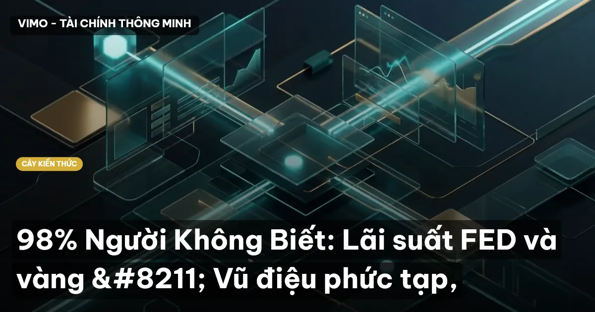 98% Người Không Biết: Lãi suất FED và vàng – Vũ điệu phức tạp,