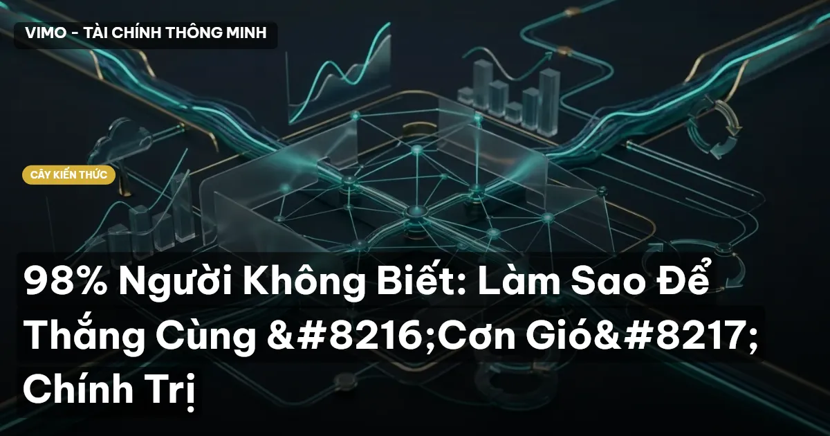 98% Người Không Biết: Làm Sao Để Thắng Cùng ‘Cơn Gió’ Chính Trị