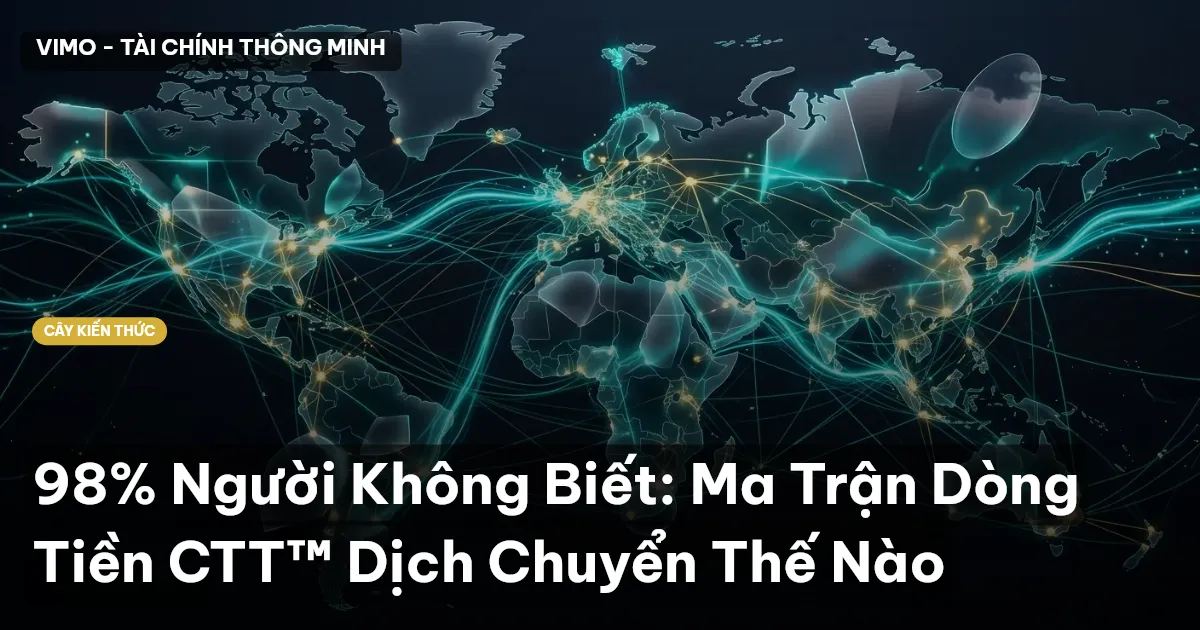 98% Người Không Biết: Ma Trận Dòng Tiền CTT™ Dịch Chuyển Thế Nào