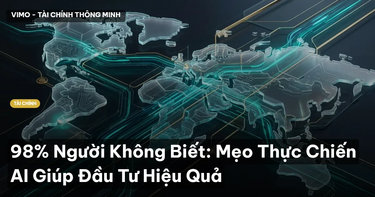 98% Người Không Biết: Mẹo Thực Chiến AI Giúp Đầu Tư Hiệu Quả
