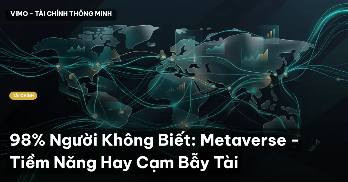 98% Người Không Biết: Metaverse - Tiềm Năng Hay Cạm Bẫy Tài