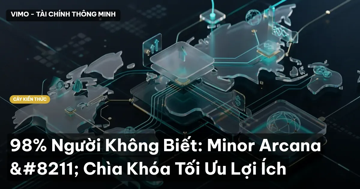 98% Người Không Biết: Minor Arcana – Chìa Khóa Tối Ưu Lợi Ích