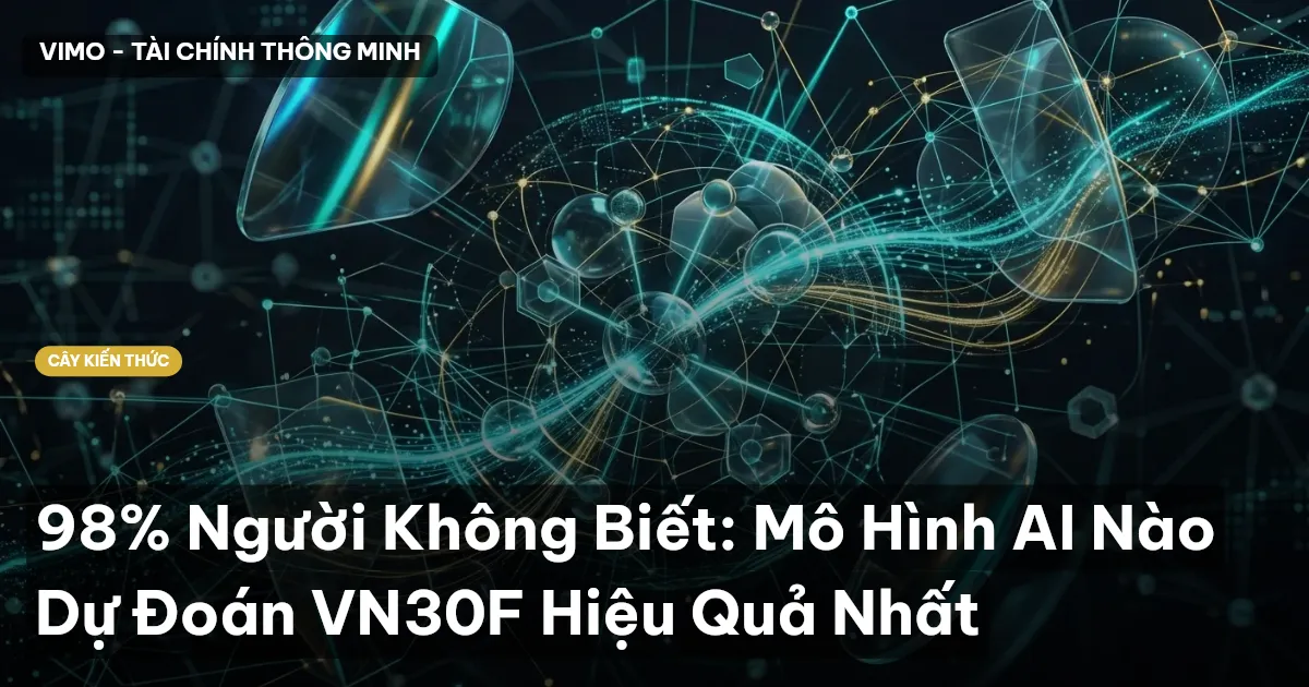 98% Người Không Biết: Mô Hình AI Nào Dự Đoán VN30F Hiệu Quả Nhất