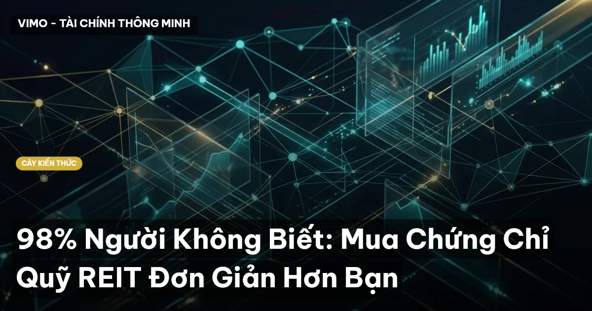 98% Người Không Biết: Mua Chứng Chỉ Quỹ REIT Đơn Giản Hơn Bạn