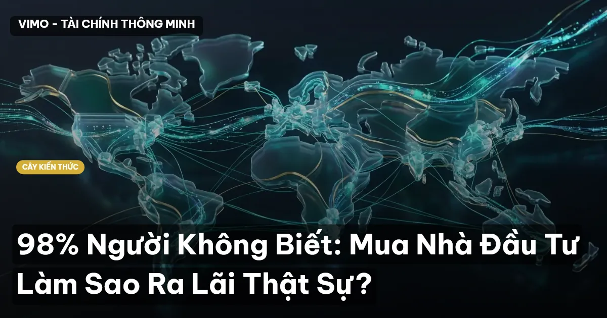98% Người Không Biết: Mua Nhà Đầu Tư Làm Sao Ra Lãi Thật Sự?