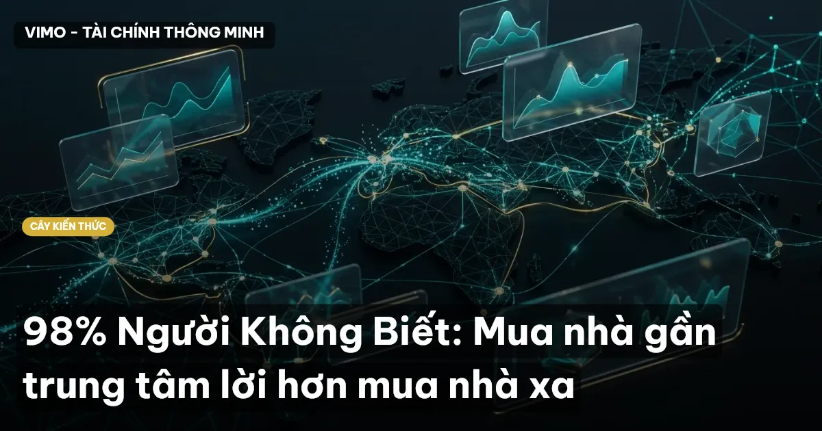 98% Người Không Biết: Mua nhà gần trung tâm lời hơn mua nhà xa