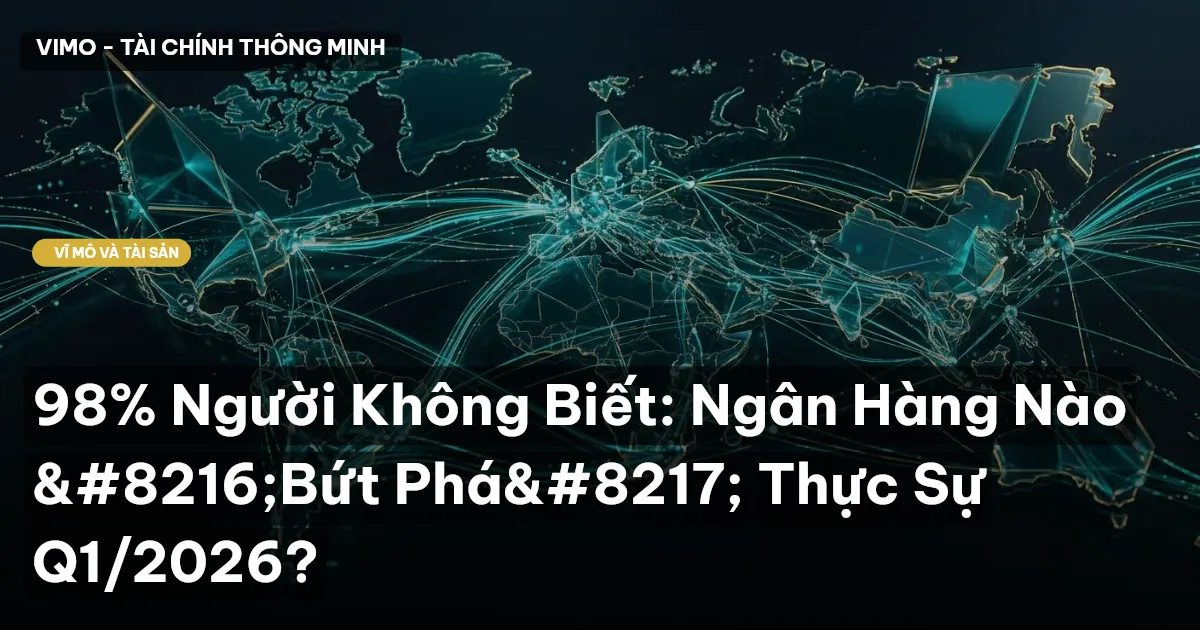 98% Người Không Biết: Ngân Hàng Nào ‘Bứt Phá’ Thực Sự Q1/2026?