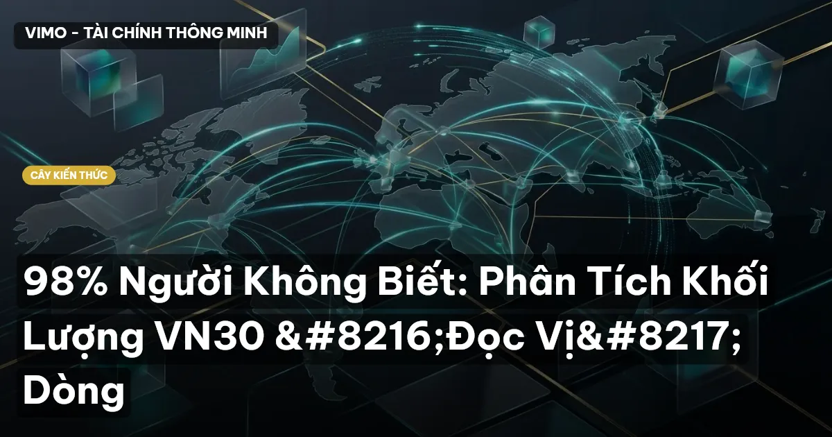 98% Người Không Biết: Phân Tích Khối Lượng VN30 ‘Đọc Vị’ Dòng