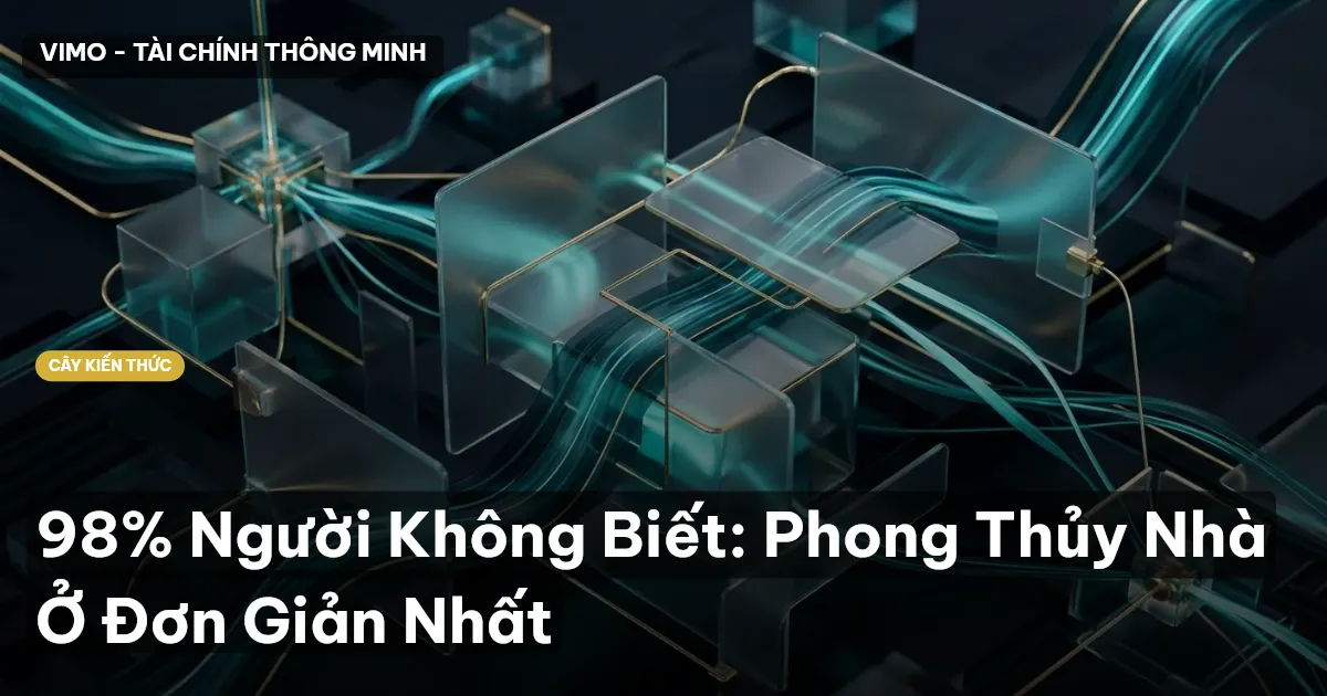 98% Người Không Biết: Phong Thủy Nhà Ở Đơn Giản Nhất