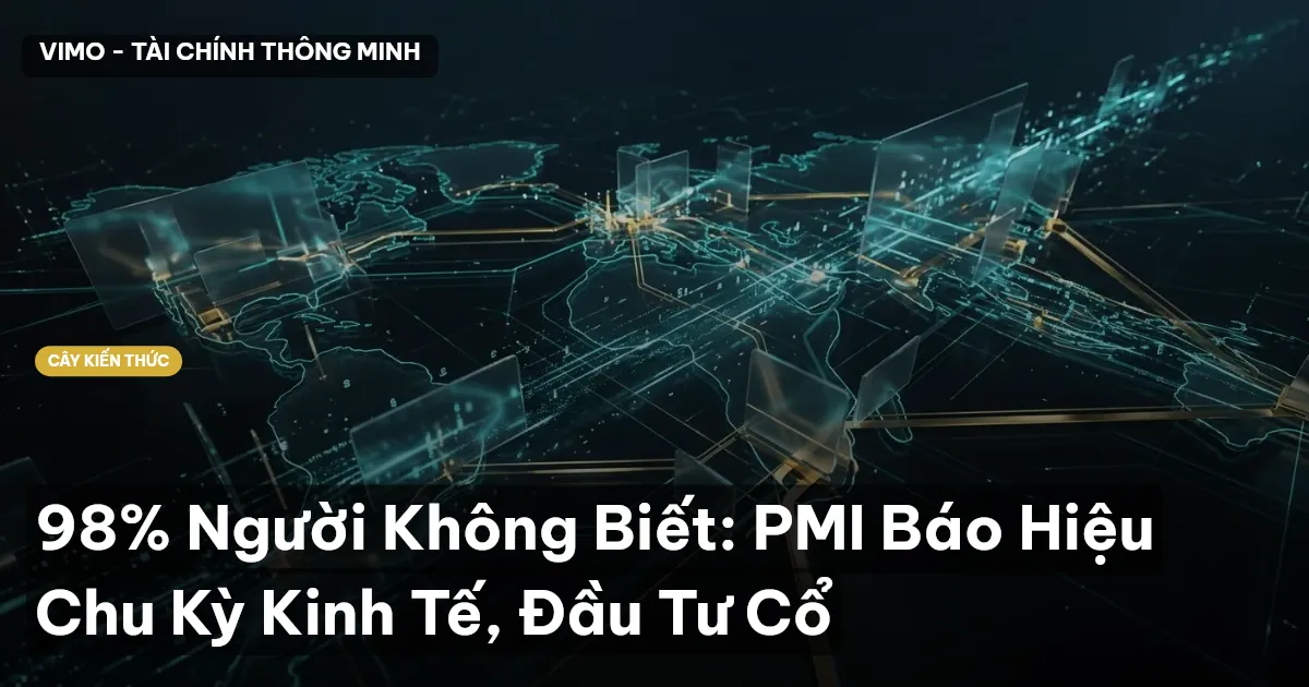 98% Người Không Biết: PMI Báo Hiệu Chu Kỳ Kinh Tế, Đầu Tư Cổ