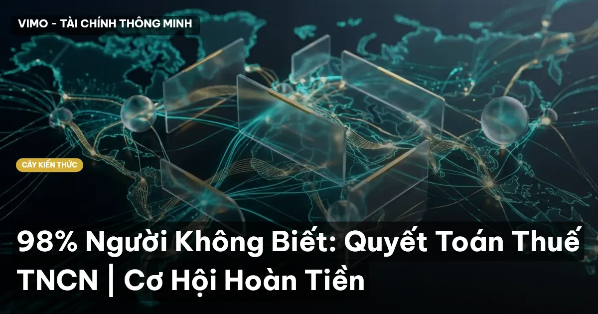 98% Người Không Biết: Quyết Toán Thuế TNCN | Cơ Hội Hoàn Tiền