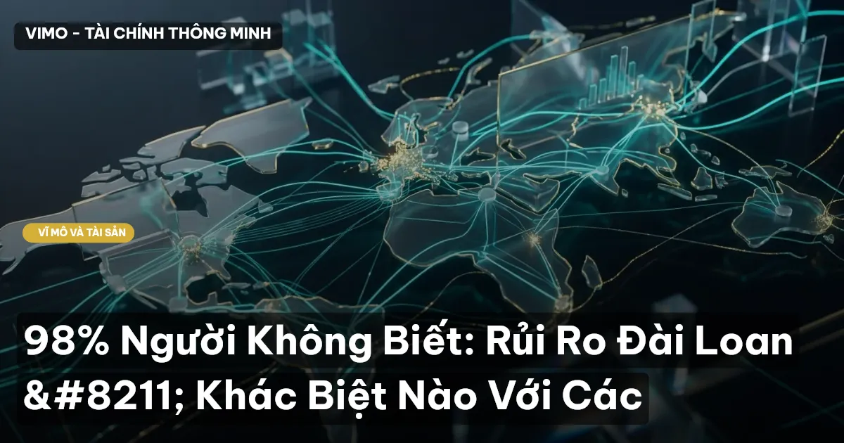 98% Người Không Biết: Rủi Ro Đài Loan – Khác Biệt Nào Với Các