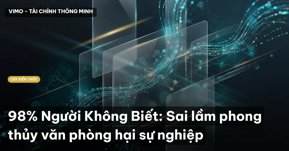 98% Người Không Biết: Sai lầm phong thủy văn phòng hại sự nghiệp