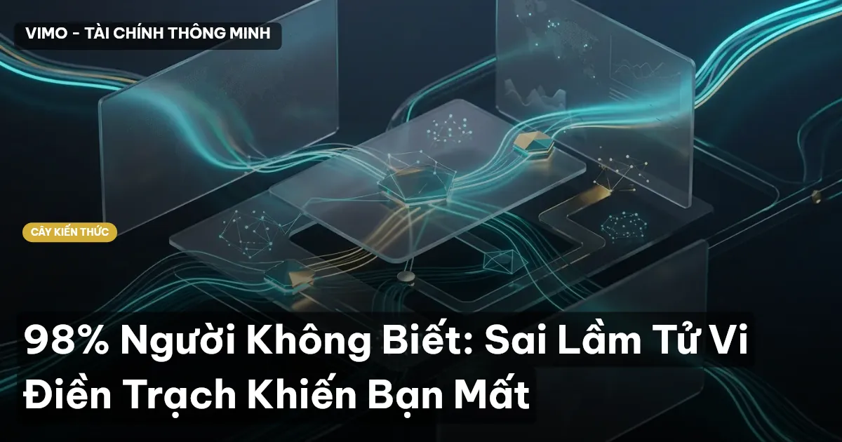98% Người Không Biết: Sai Lầm Tử Vi Điền Trạch Khiến Bạn Mất