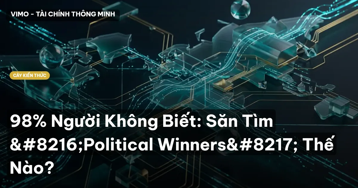 98% Người Không Biết: Săn Tìm ‘Political Winners’ Thế Nào?