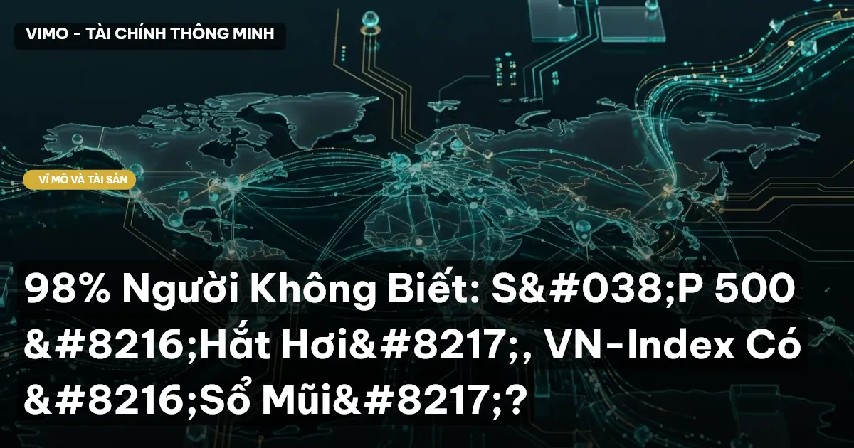 98% Người Không Biết: S&P 500 ‘Hắt Hơi’, VN-Index Có ‘Sổ Mũi’?