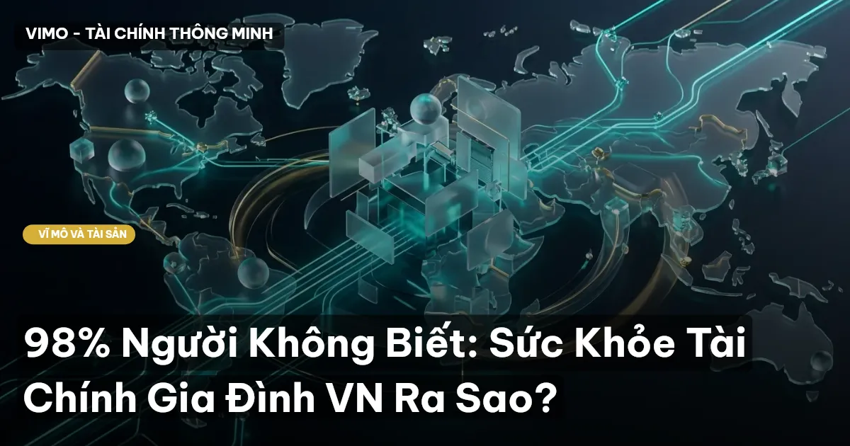 98% Người Không Biết: Sức Khỏe Tài Chính Gia Đình VN Ra Sao?