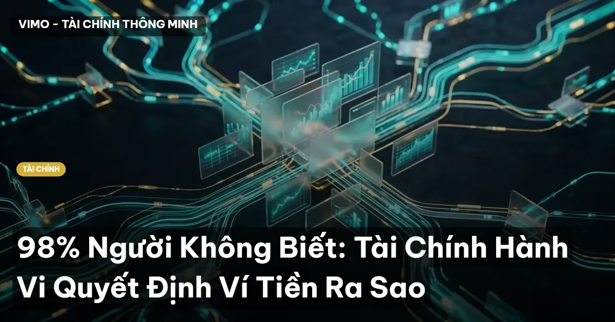98% Người Không Biết: Tài Chính Hành Vi Quyết Định Ví Tiền Ra Sao